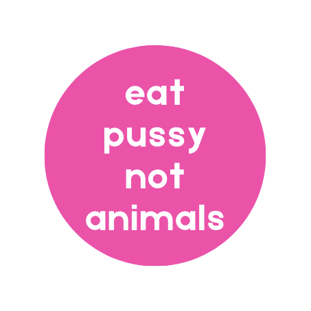 Eat Pussy Not Animals Badge